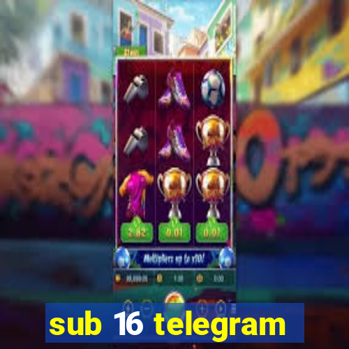 sub 16 telegram